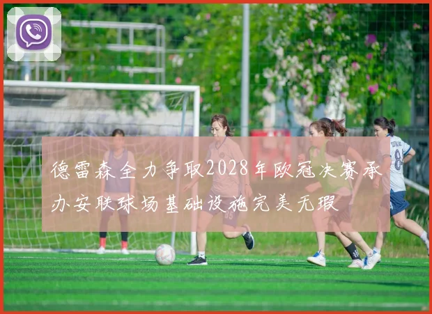 德雷森全力争取2028年欧冠决赛承办安联球场基础设施完美无瑕